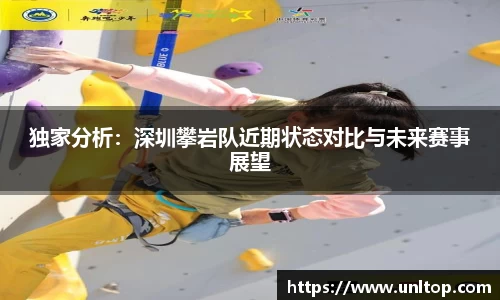 独家分析：深圳攀岩队近期状态对比与未来赛事展望